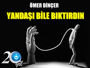 ÖMER DİNÇER YANDAŞI BİLE BIKTIRDIN