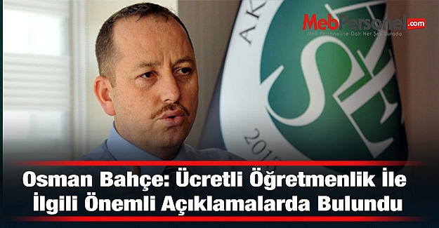 Osman Bahçe: Ücretli Öğretmenlik İle İlgili Önemli Açıklamalarda Bulundu