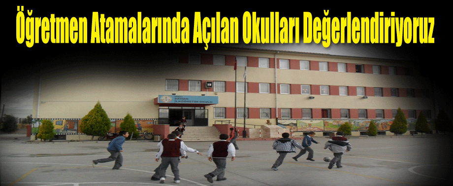 Öğretmen Atamalarında Açılan Okulları Değerlendiriyoruz