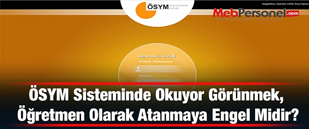 ÖSYM Sisteminde Okuyor Görünmek, Öğretmen Olarak Atanmaya Engel Midir?