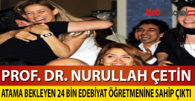 PROF. DR. NURULLAH ÇETİN ATAMA BEKLEYEN 24 BİN EDEBİYAT ÖĞRETMENİNE SAHİP ÇIKTI