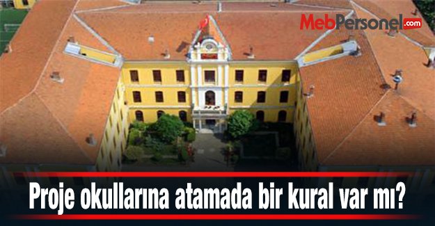 Proje okullarına atamada bir kural var mı?