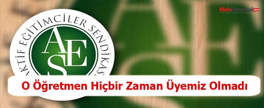 O Öğretmen Hiçbir Zaman Üyemiz Olmadı