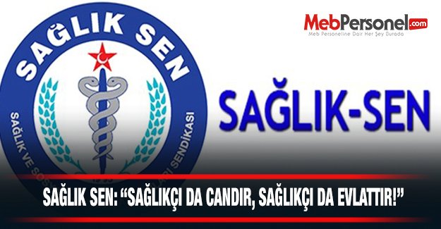 Sağlık Sen: "Sağlıkçı Da Candır, Sağlıkçı Da Evlattır!"