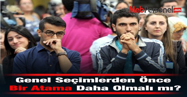Seçimden Önce Bir Atama Daha Olmalı mı?