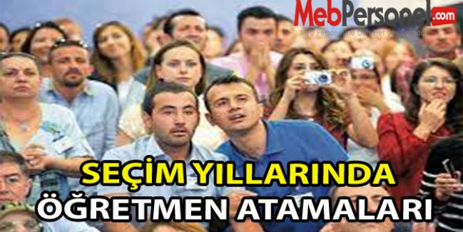 SEÇİM YILLARINDA ÖĞRETMEN ATAMALARI