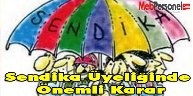Sendika Üyeliğinde Önemli Karar