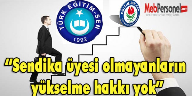 “Sendika üyesi olmayanların yükselme hakkı yok”