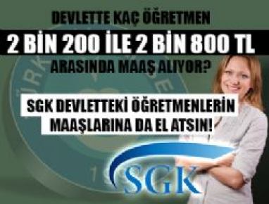 SGK Devletteki Öğretmenlerin Maaşlarına Da El Atsın!...