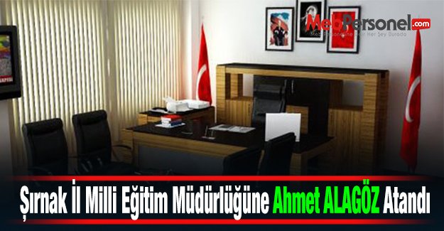 Şırnak İl Milli Eğitim Müdürlüğüne Ahmet ALAGÖZ Atandı
