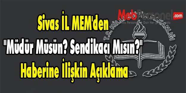 Sivas İL MEM'den ''Müdür Müsün? Sendikacı Mısın?'' Haberine İlişkin Açıklama