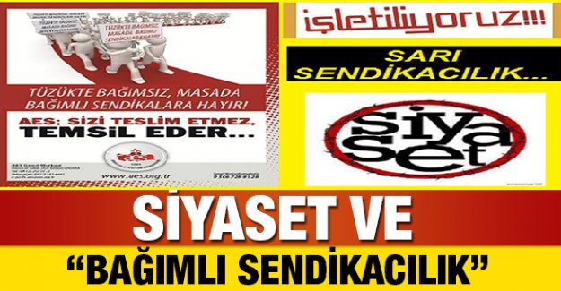 SİYASET VE BAĞIMLI SENDİKACILIK