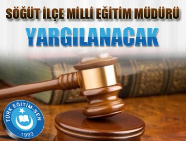 SÖĞÜT İLÇE MİLLİ EĞİTİM MÜDÜRÜ YARGILANACAK...