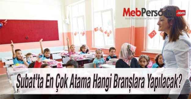 Şubat'ta En Çok Atama Hangi Branşlara Yapılacak?