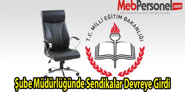 Şube Müdürlüğünde Sendikalar Devreye Girdi