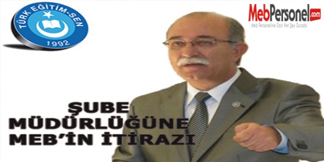 ŞUBE MÜDÜRLÜĞÜNE MEB’İN İTİRAZI