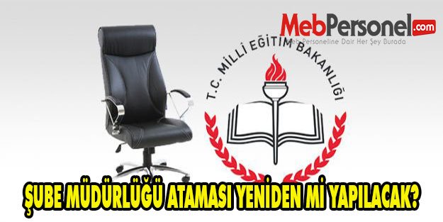 ŞUBE MÜDÜRLÜĞÜ ATAMASI YENİDEN Mİ YAPILACAK?