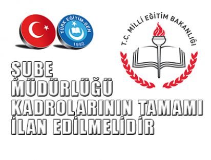 ŞUBE MÜDÜRLÜĞÜ KADROLARININ TAMAMI İLAN EDİLMELİDİR
