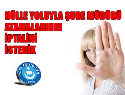 ŞUBE MÜDÜRÜ ATAMALARININ İPTALİNİ İSTEDİK