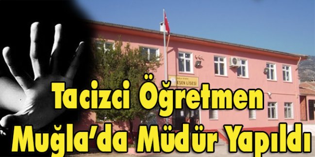 Tacizci Öğretmen Muğla’da Müdür Yapıldı