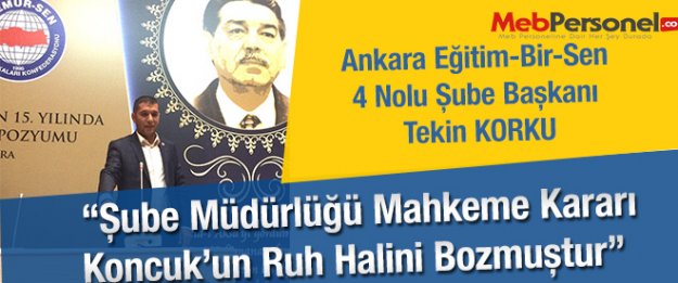 Tekin Korku: Şube Müdürlüğü Mahkeme Kararı Koncuk’un Ruh Halini Bozmuştur