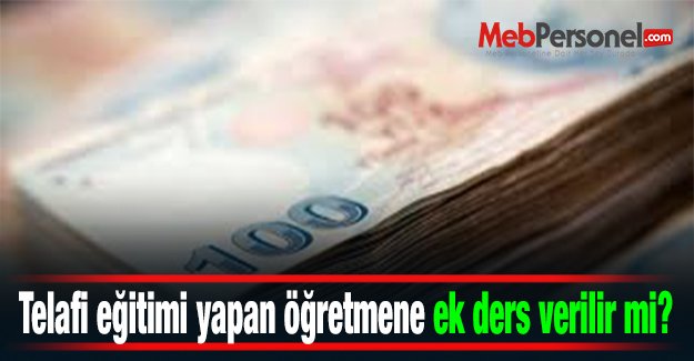 Telafi eğitimi yapan öğretmene ek ders verilir mi?