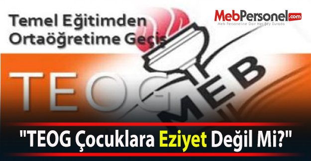 "TEOG Çocuklara Eziyet Değil Mi?"