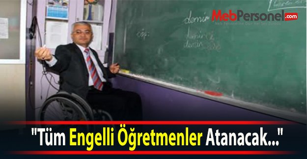 "Tüm Engelli Öğretmenler Atanacak..."