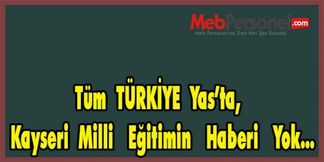 Tüm  TÜRKİYE  Yas’ta,  Kayseri  Milli   Eğitimin   Haberi   Yok…