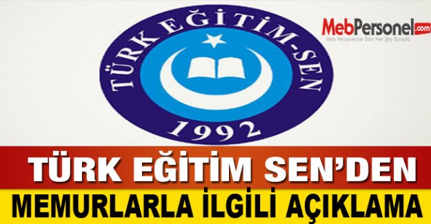 TÜRK EĞİTİM SEN’DEN MEMURLARLA İLGİLİ AÇIKLAMA