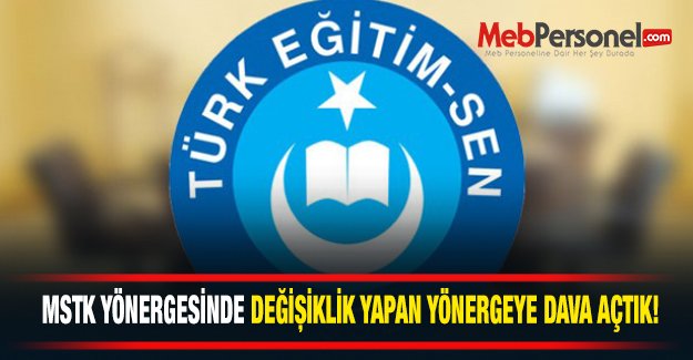 Türk Eğitim-Sen: "MSTK YÖNERGESİNDE DEĞİŞİKLİK YAPAN YÖNERGEYE DAVA AÇTIK!"