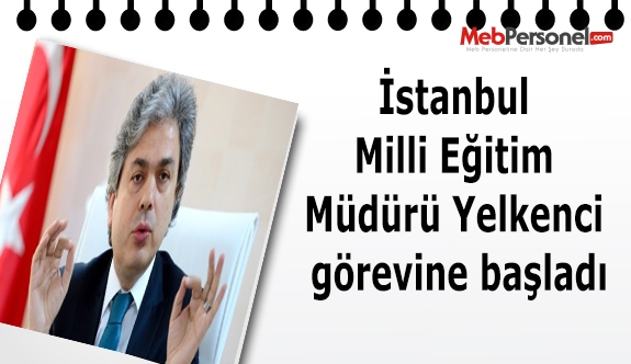 İstanbul Milli Eğitim Müdürü Yelkenci görevine başladı