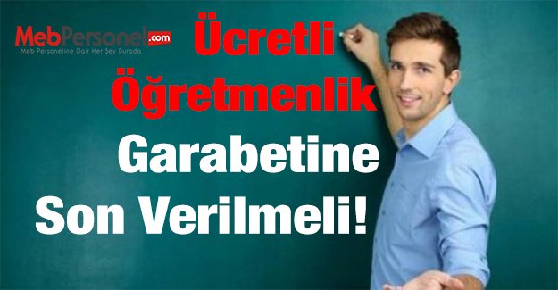 Ücretli Öğretmenlik Garabetine Son Verilmeli!