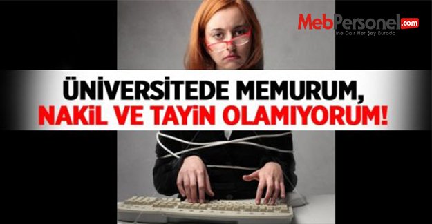 Üniversite Memuru Ne Nakil, Ne De Eş Özrü Tayini Yapabiliyor