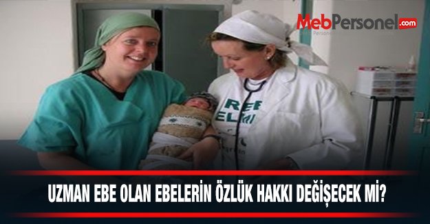 Uzman Ebe Olan Ebenin Özlük Hakları Değişecek Mi?