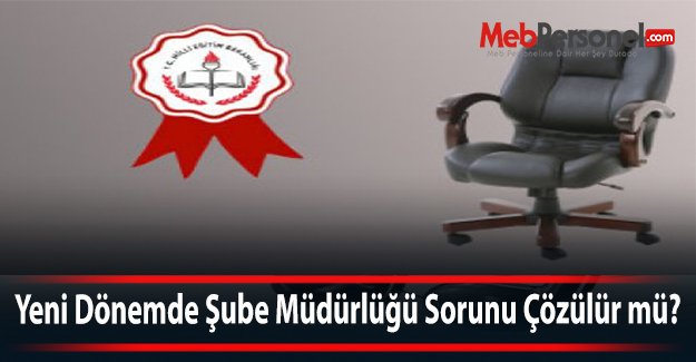 Yeni Dönemde Şube Müdürlüğü Sorunu Çözülür mü?