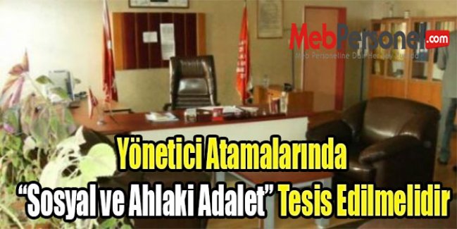 Yönetici Atamalarında “Sosyal ve Ahlaki Adalet” Tesis Edilmelidir