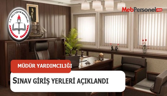 Müdür Yardımcılığı Sınavı Giriş Yerleri Açıklandı