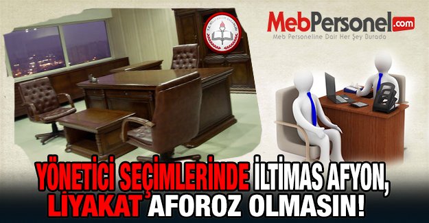 YÖNETİCİ SEÇİMLERİNDE İLTİMAS AFYON, LİYAKAT AFOROZ OLMASIN!