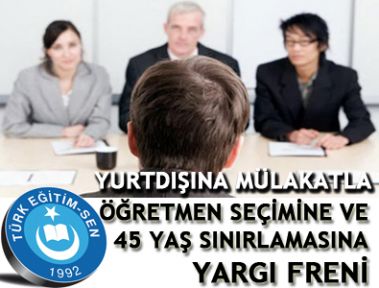 YURTDIŞINA MÜLAKATLA ÖĞRETMEN SEÇİMİNE VE 45 YAŞ SINIRLAMASINA YARGI FRENİ