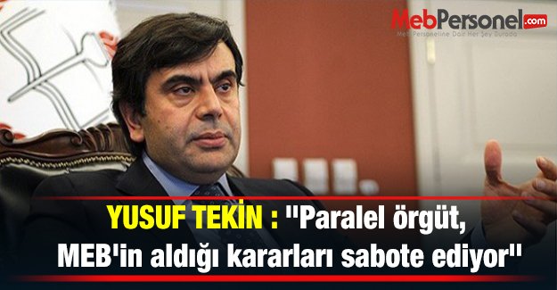 YUSUF TEKİN : "Paralel örgüt, MEB'in aldığı kararları sabote ediyor"