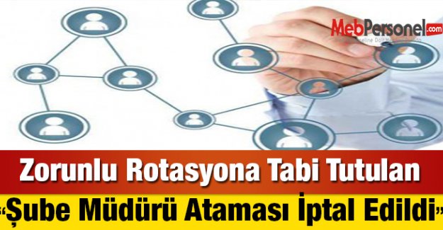 Zorunlu Rotasyona Tabi Tutulan Şube Müdürü Ataması İptal Edildi
