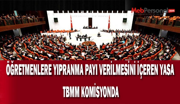 ÖĞRETMENLERE YIPRANMA PAYI VERİLMESİNİ İÇEREN YASA TBMM KOMİSYONDA