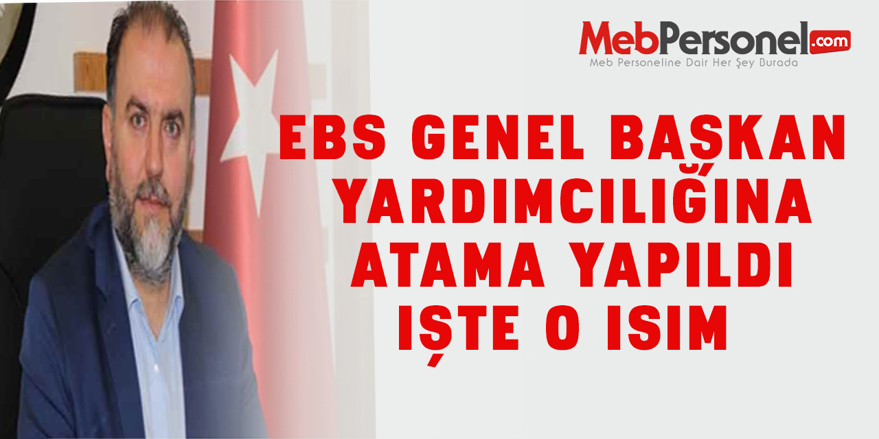 EBS Genel Başkan Yardımcılığına atama yapıldı işte yeni atanan o isim