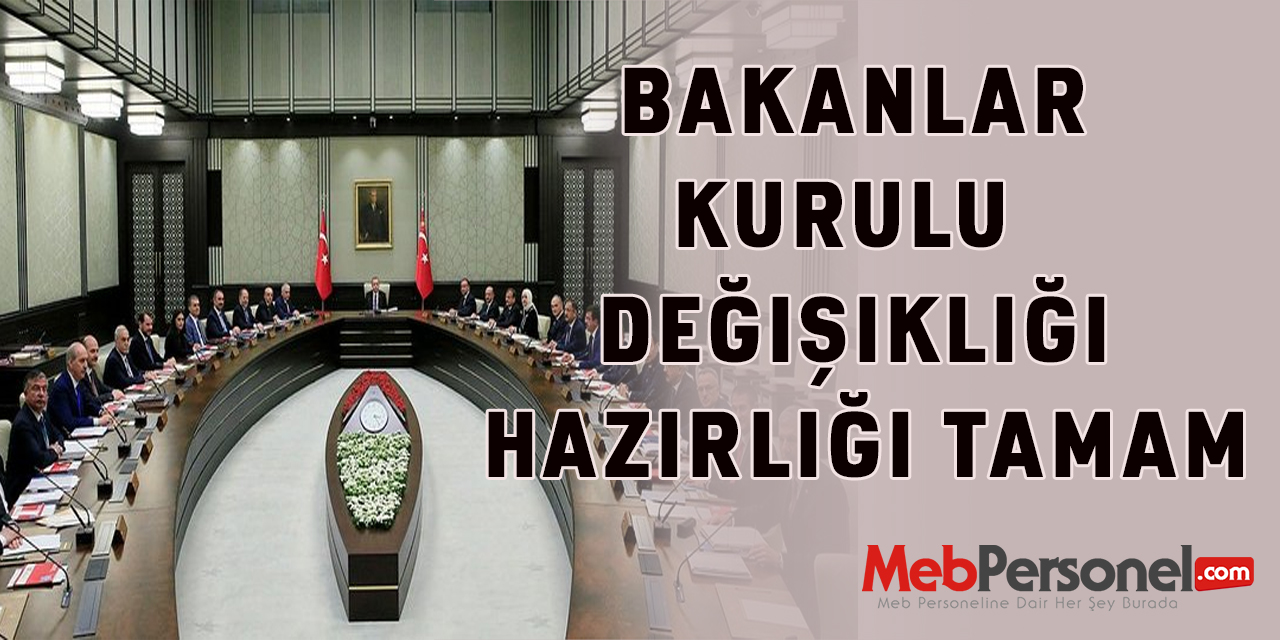 Bakanlar Kurulu değişikliği hazırlığı tamam