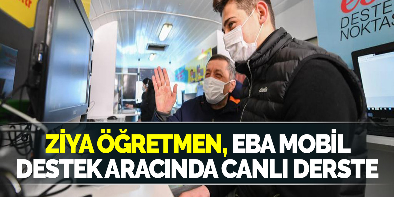 ZİYA ÖĞRETMEN, EBA MOBİL DESTEK ARACINDA CANLI DERSTE