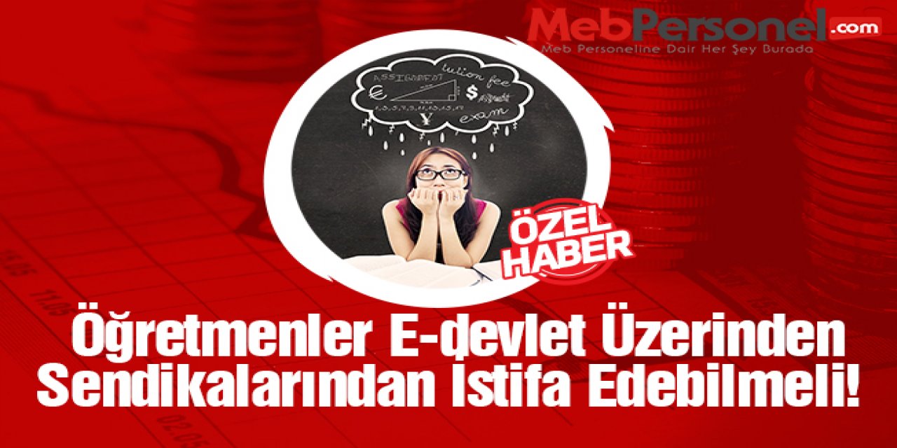 Sendikalara Göre Üye Sayısı Açıklansın, Öğretmenler E-devlet'ten İstifa Edebilsin