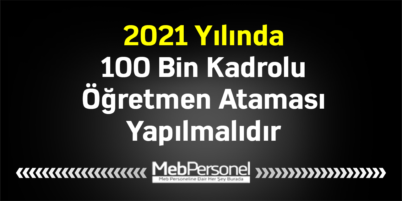 2021 Yılında 100 Bin Kadrolu Öğretmen Ataması Yapılmalıdır