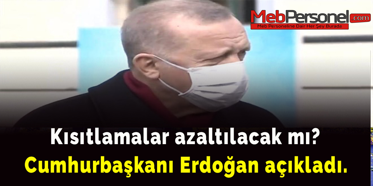 Kısıtlamalar azaltılacak mı? Cumhurbaşkanı Erdoğan açıkladı.
