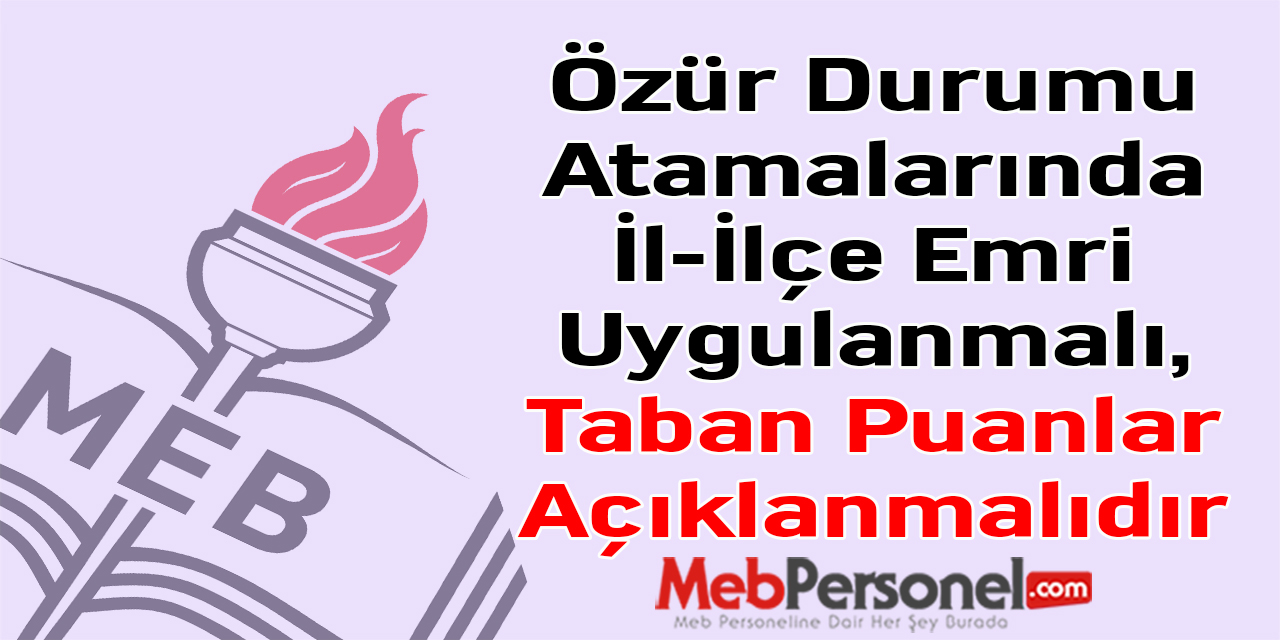 Özür Durumu Atamalarında İl-İlçe Emri Uygulanmalı, Taban Puanlar Açıklanmalıdır
